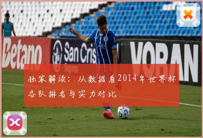 独家解读：从数据看2014年世界杯各队排名与实力对比